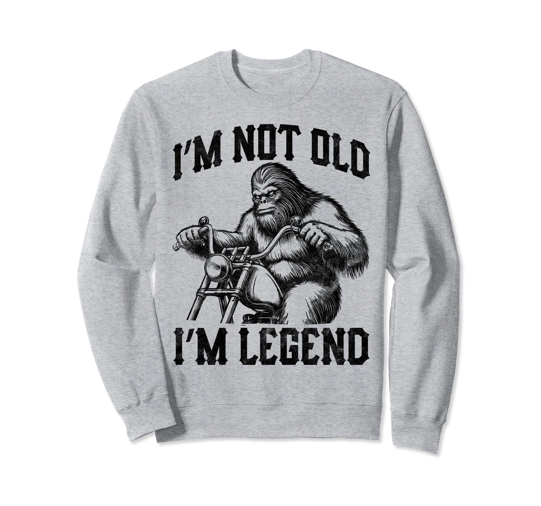 Im Not Old Im Legend Bigfoot Riding Sweatshirt - Aesthetic Graphic Unisex - T-Shirt, Sweatshirt, Hoodie
