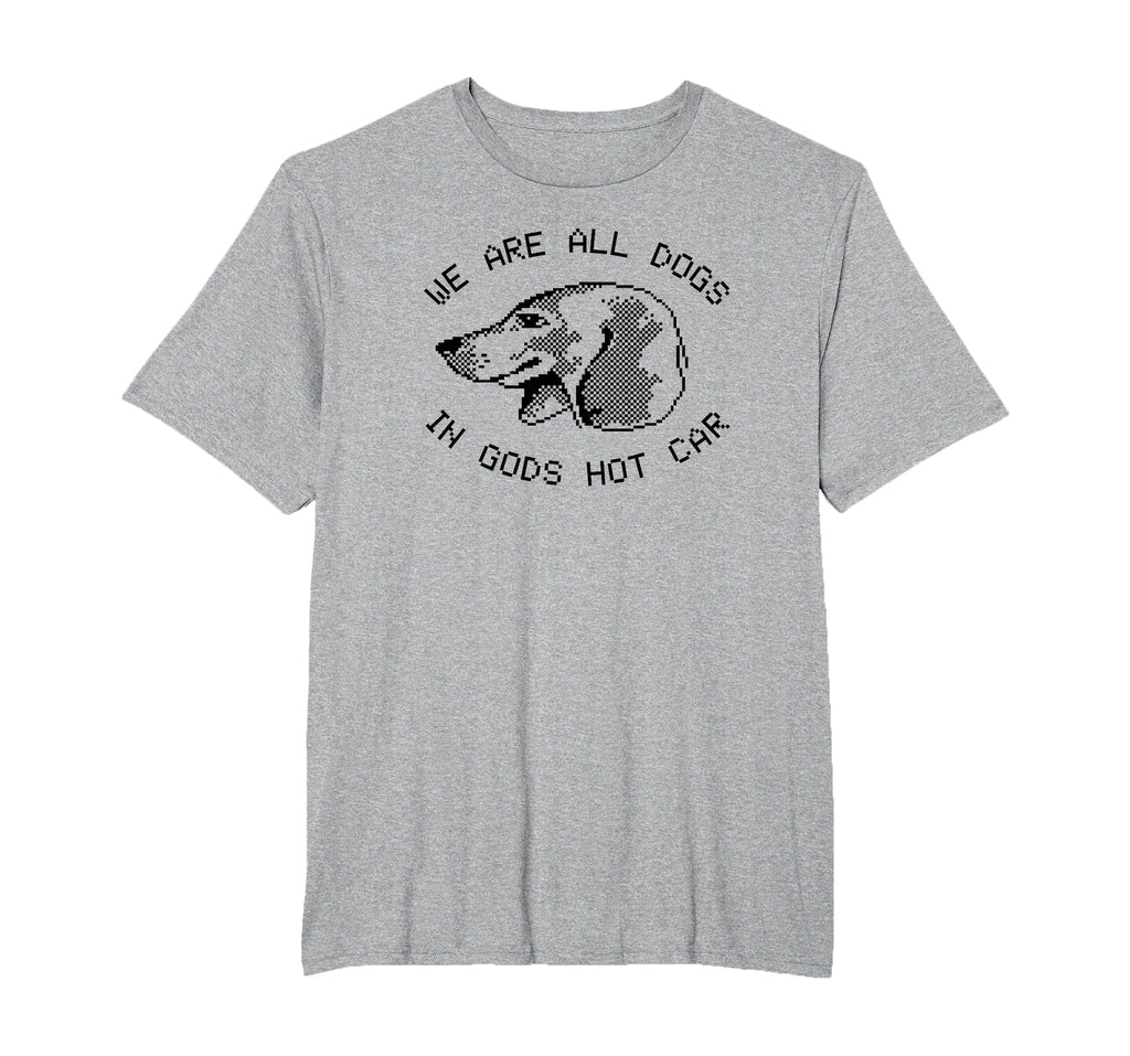 We Are All Dogs Gods Hot Car Meme T-Shirt - Fun Novelty Design Men Women - T-Shirt, Sweatshirt, Hoodie