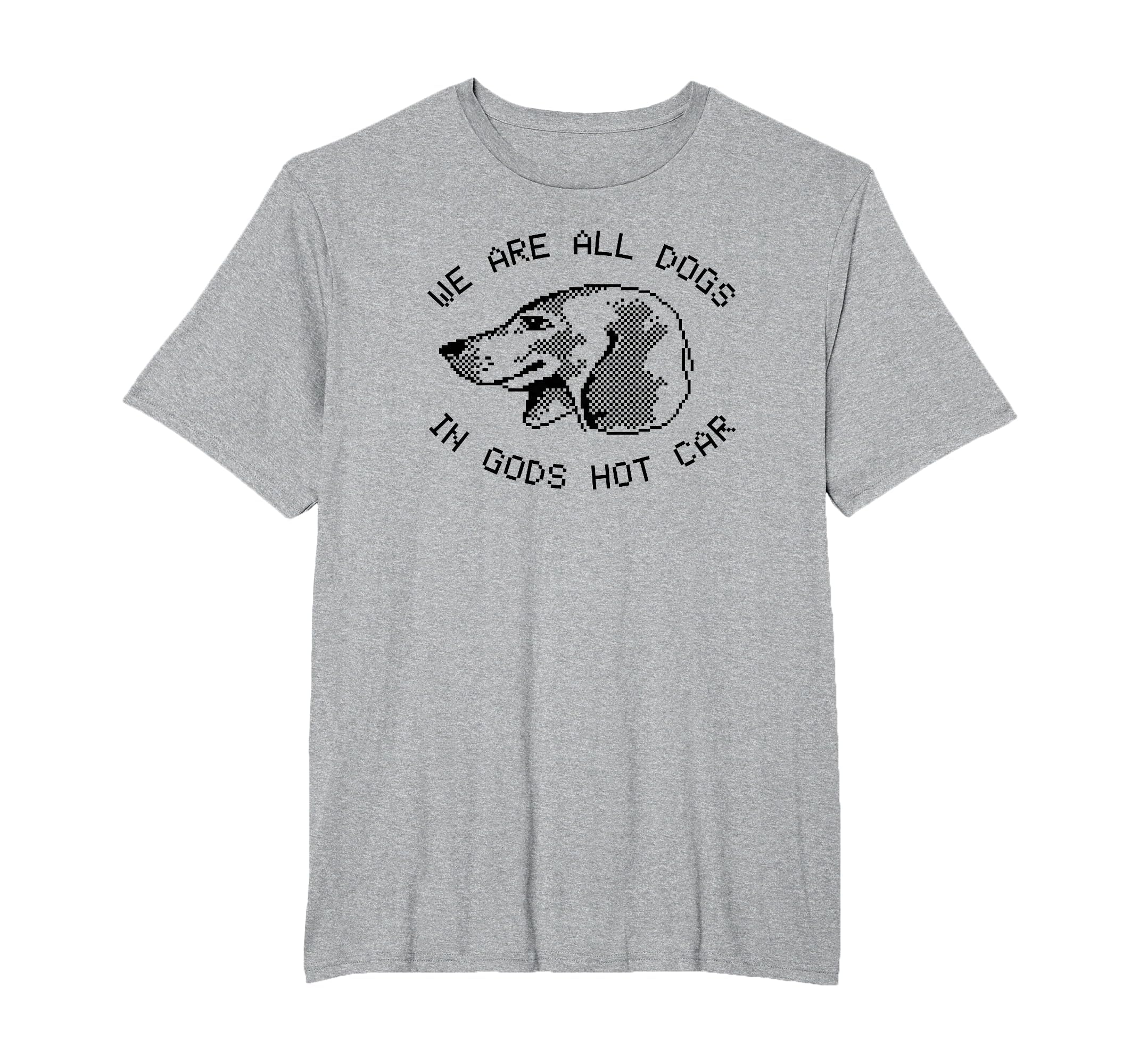 We Are All Dogs Gods Hot Car Meme T-Shirt - Fun Novelty Design Men Women - T-Shirt, Sweatshirt, Hoodie