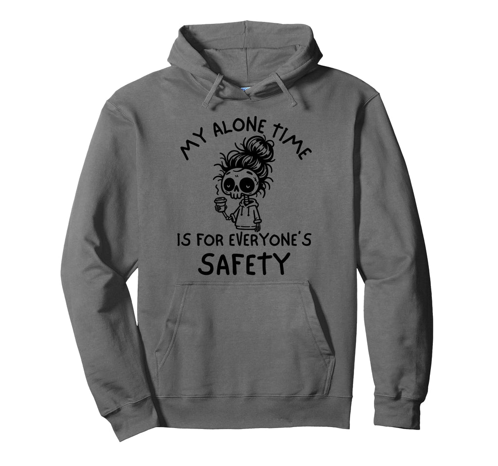 My Alone Time Is Everyones Safety Sarcastic Hoodie - Unique Graphic Unisex - T-Shirt, Sweatshirt, Hoodie