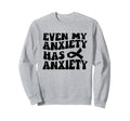 Even My Anxiety Has Anxiety Funny Sweatshirt - Novelty Apparel Men Women - T-Shirt, Sweatshirt, Hoodie