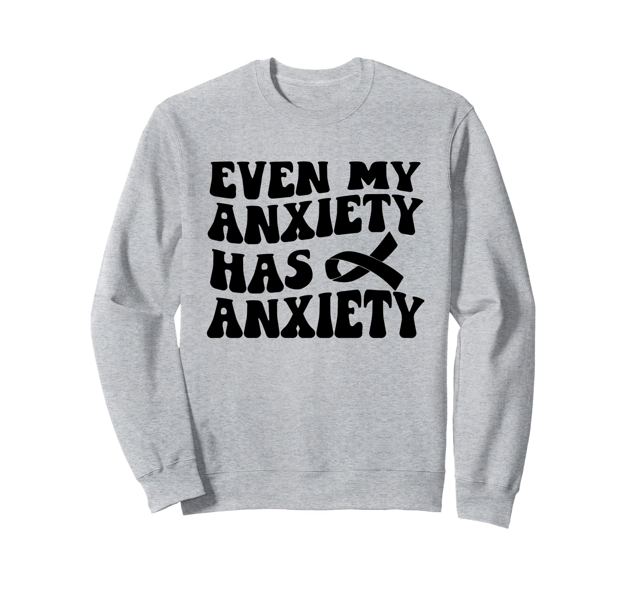 Even My Anxiety Has Anxiety Funny Sweatshirt - Novelty Apparel Men Women - T-Shirt, Sweatshirt, Hoodie