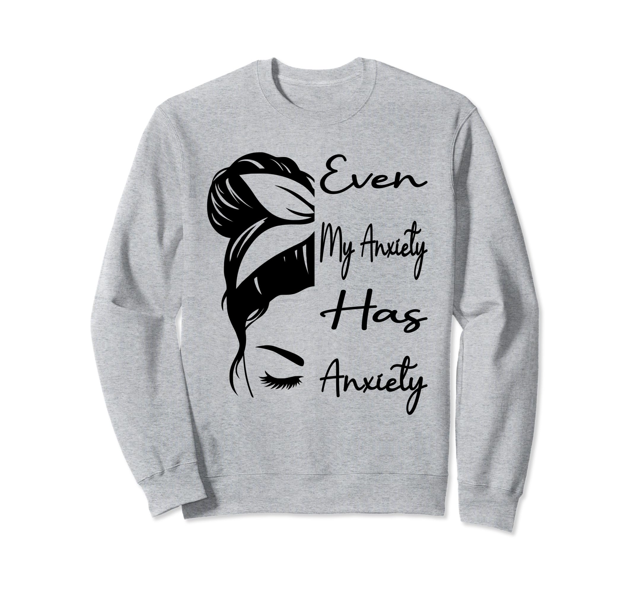 Even My Anxiety Has Anxiety Sweatshirt - Fun Novelty Design Men Women - T-Shirt, Sweatshirt, Hoodie