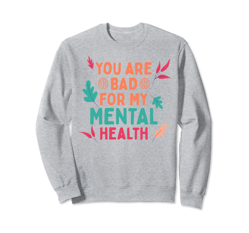 Bad Mental Health Depression Mental Sweatshirt - Graphic Print Men Women - T-Shirt, Sweatshirt, Hoodie