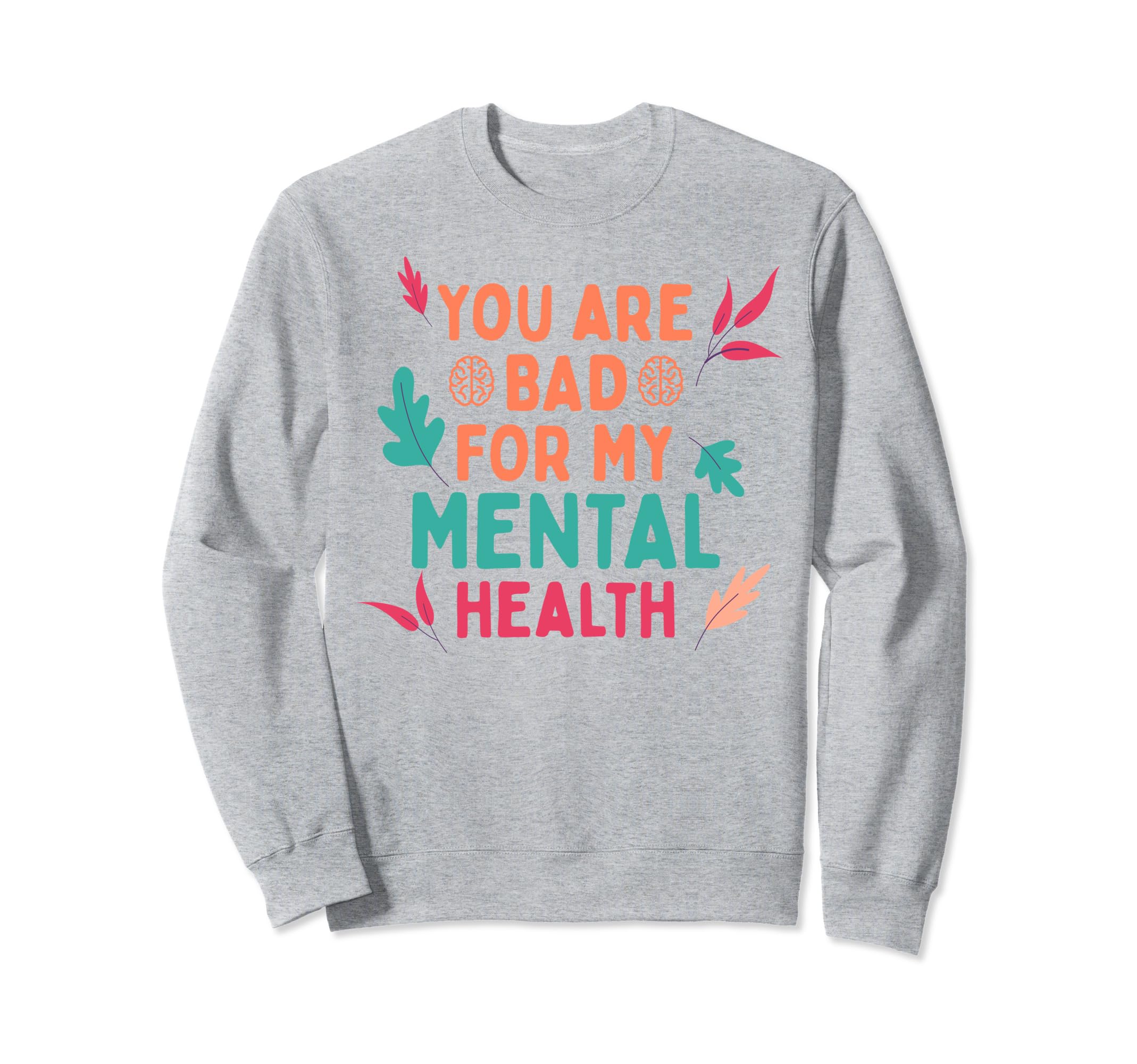 Bad Mental Health Depression Mental Sweatshirt - Graphic Print Men Women - T-Shirt, Sweatshirt, Hoodie