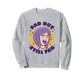 Sad But Still Fab Funny Sweatshirt - Streetwear Style for Adults - T-Shirt, Sweatshirt, Hoodie