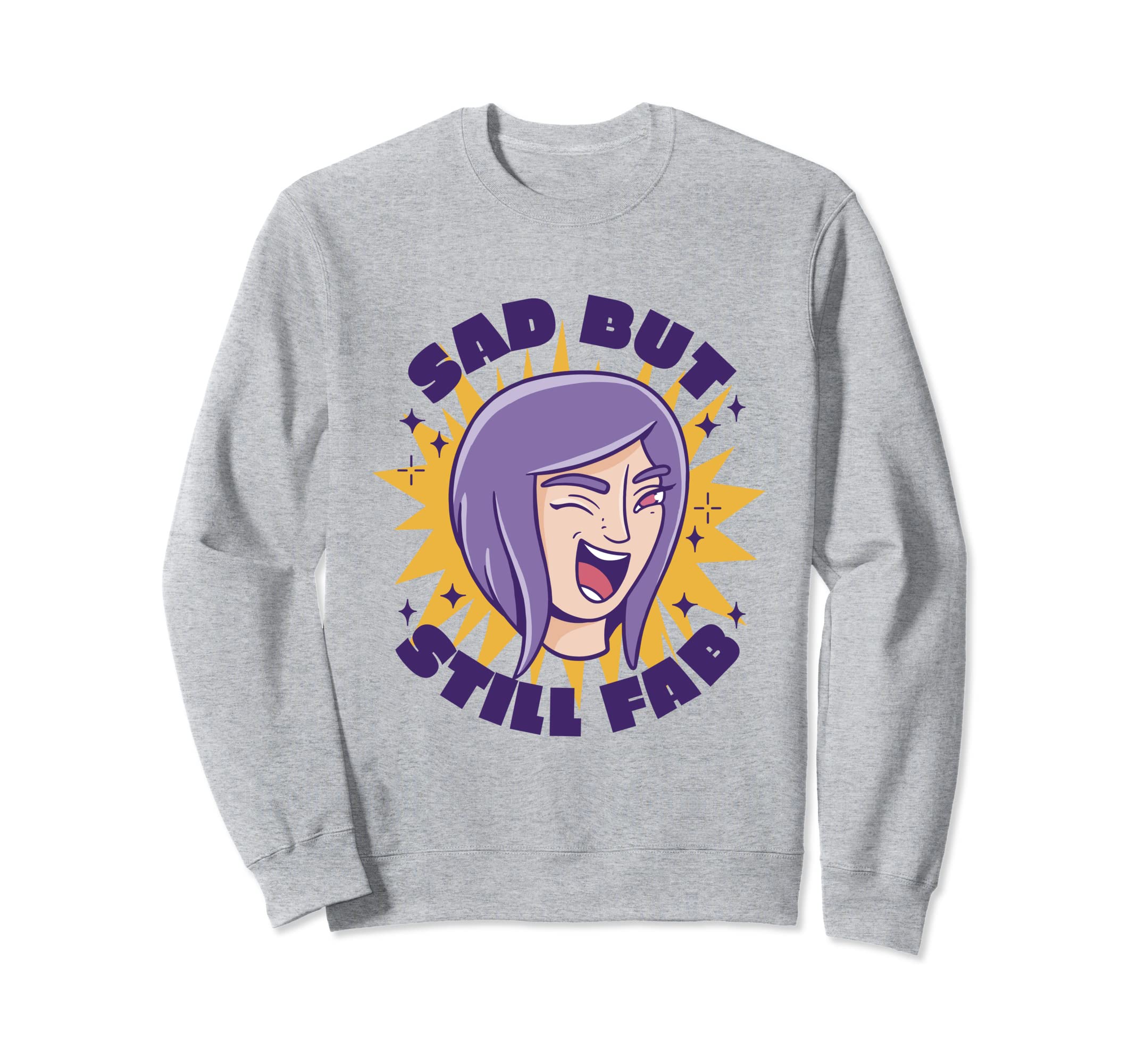 Sad But Still Fab Funny Sweatshirt - Streetwear Style for Adults - T-Shirt, Sweatshirt, Hoodie
