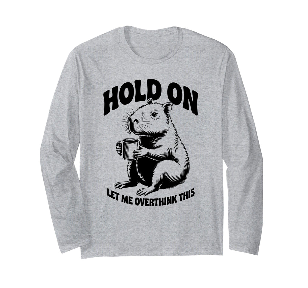 Hang Let Me Overthink This Funny T-Shirt - Fun Novelty Design Men Women - T-Shirt, Sweatshirt, Hoodie