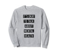 Mental Health Support Its Okay To Sweatshirt - Custom Art Print Men Women - T-Shirt, Sweatshirt, Hoodie