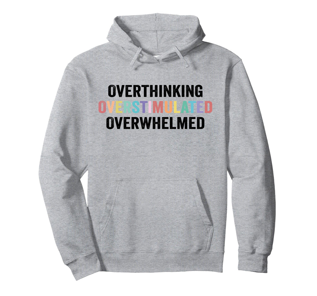 Overthinking Overstimulated Overwhelmed Hoodie - Unique Graphic Men Women - T-Shirt, Sweatshirt, Hoodie
