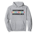 Overthinking Overstimulated Overwhelmed Hoodie - Unique Graphic Men Women - T-Shirt, Sweatshirt, Hoodie