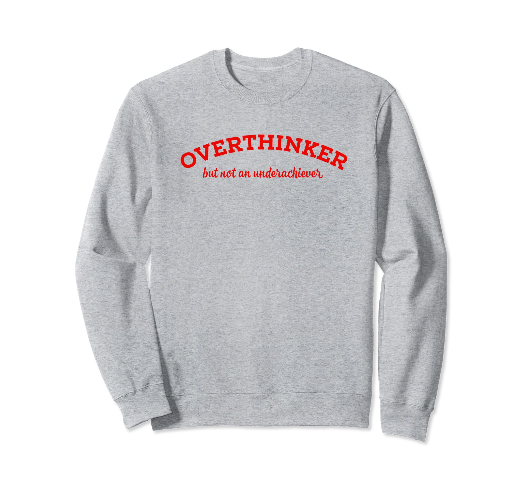 Overthinker But Not Underachiever Sweatshirt - Casual Everyday Wear Unisex - T-Shirt, Sweatshirt, Hoodie