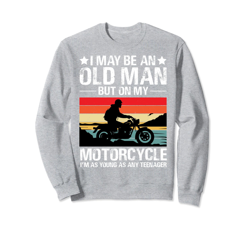 I May Be Old But My Motorcycle Sweatshirt - Trendy Graphic for Adults - T-Shirt, Sweatshirt, Hoodie