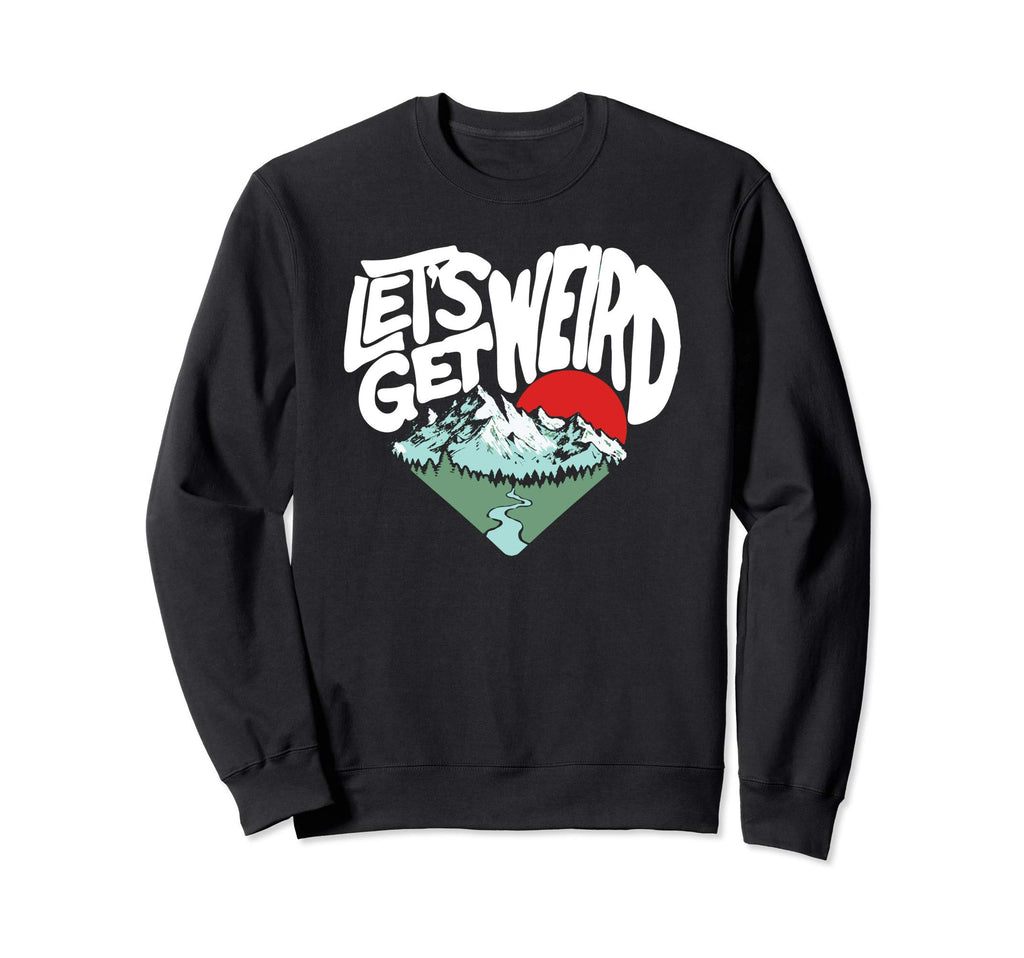 Lets Get Weird Funny Outdoor Nature Sweatshirt - Unique Graphic Unisex - T-Shirt, Sweatshirt, Hoodie