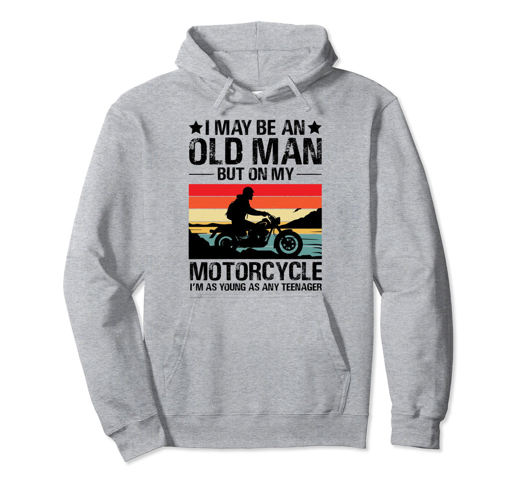 I May Be Old But My Motorcycle Funny Hoodie - Streetwear Style for Adults - T-Shirt, Sweatshirt, Hoodie