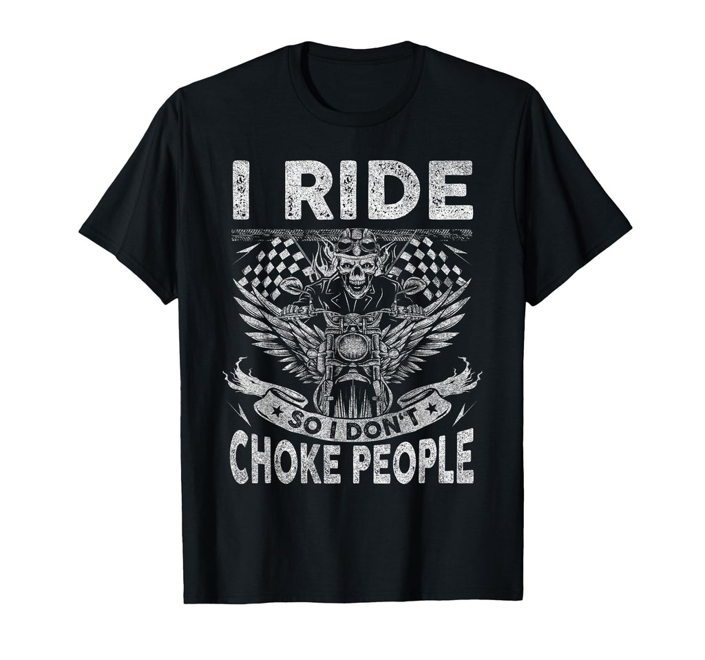 I Ride So I Dont Choke People T-Shirt - Casual Everyday Wear Unisex - T-Shirt, Sweatshirt, Hoodie