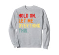 Hold Let Me Overthink This Sweatshirt - Casual Everyday Wear Men Women - T-Shirt, Sweatshirt, Hoodie