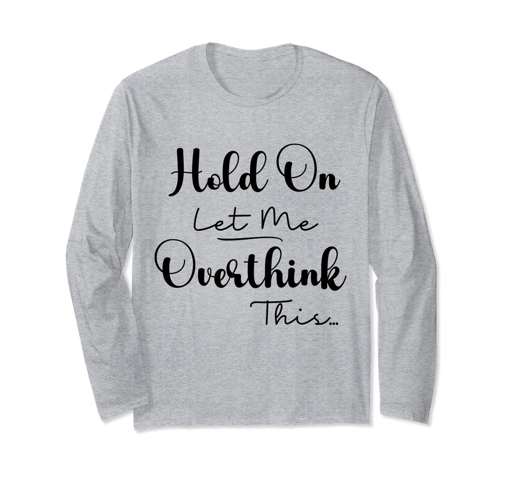 Funny Overthinker Hold Let Me T-Shirt - Casual Everyday Wear for Adults - T-Shirt, Sweatshirt, Hoodie