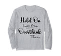 Funny Overthinker Hold Let Me T-Shirt - Casual Everyday Wear for Adults - T-Shirt, Sweatshirt, Hoodie