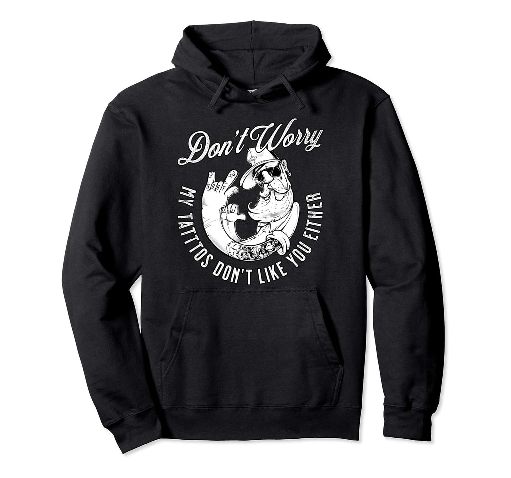Dont Worry My Tattoos Dont Like You Hoodie - Unique Graphic for Adults - T-Shirt, Sweatshirt, Hoodie