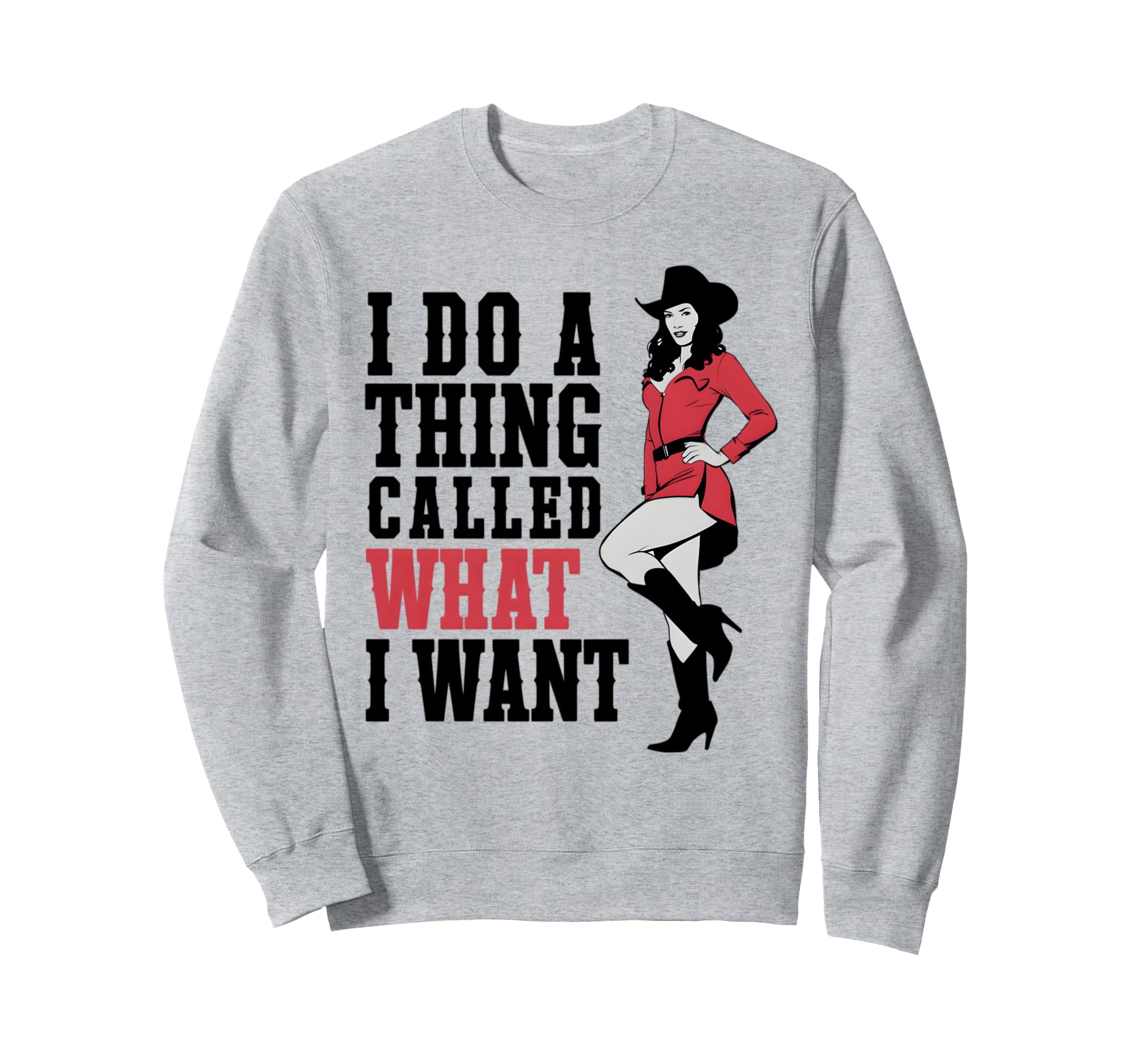 I Do Thing Called What I Want Sweatshirt - Fun Novelty Design Unisex - T-Shirt, Sweatshirt, Hoodie