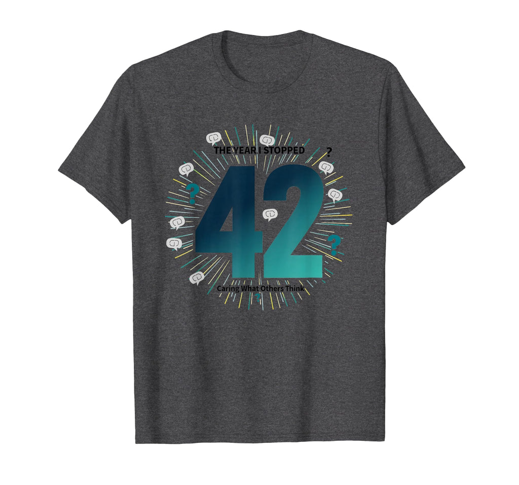 42 Stopped Caring Birthday Gift Funny Self T-Shirt - Trendy Graphic Unisex - T-Shirt, Sweatshirt, Hoodie