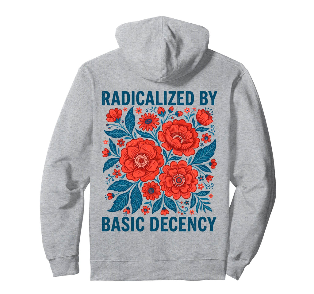 Radicalized Basic Decency Art Floral Hoodie - Aesthetic Graphic Men Women - T-Shirt, Sweatshirt, Hoodie