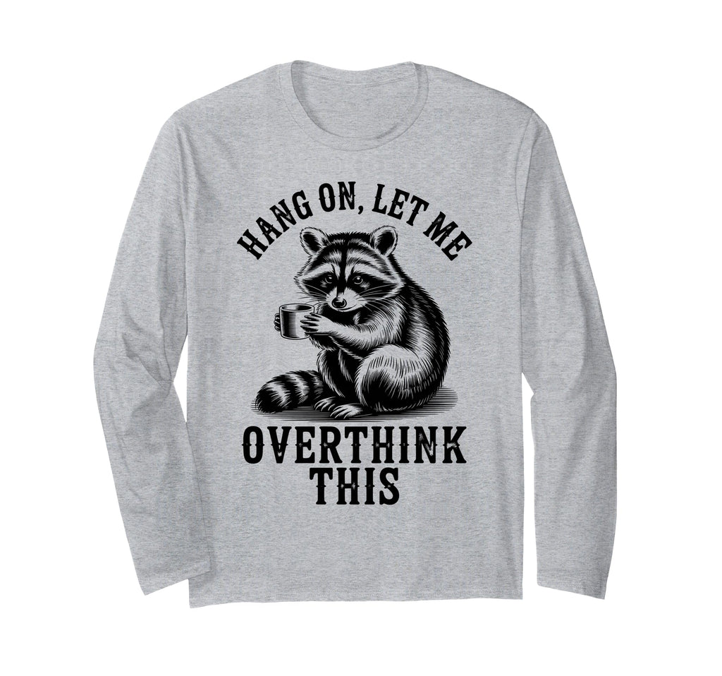 Hang Let Me Overthink This Raccoon T-Shirt - Graphic Print Men Women - T-Shirt, Sweatshirt, Hoodie