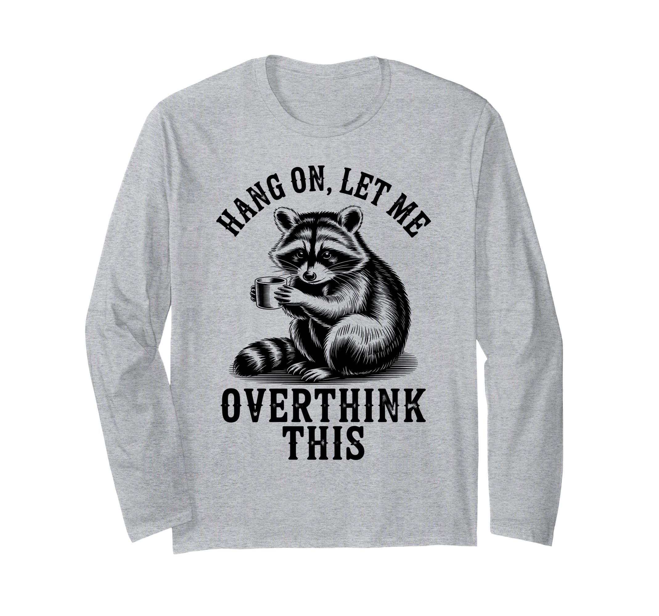 Hang Let Me Overthink This Raccoon T-Shirt - Graphic Print Men Women - T-Shirt, Sweatshirt, Hoodie