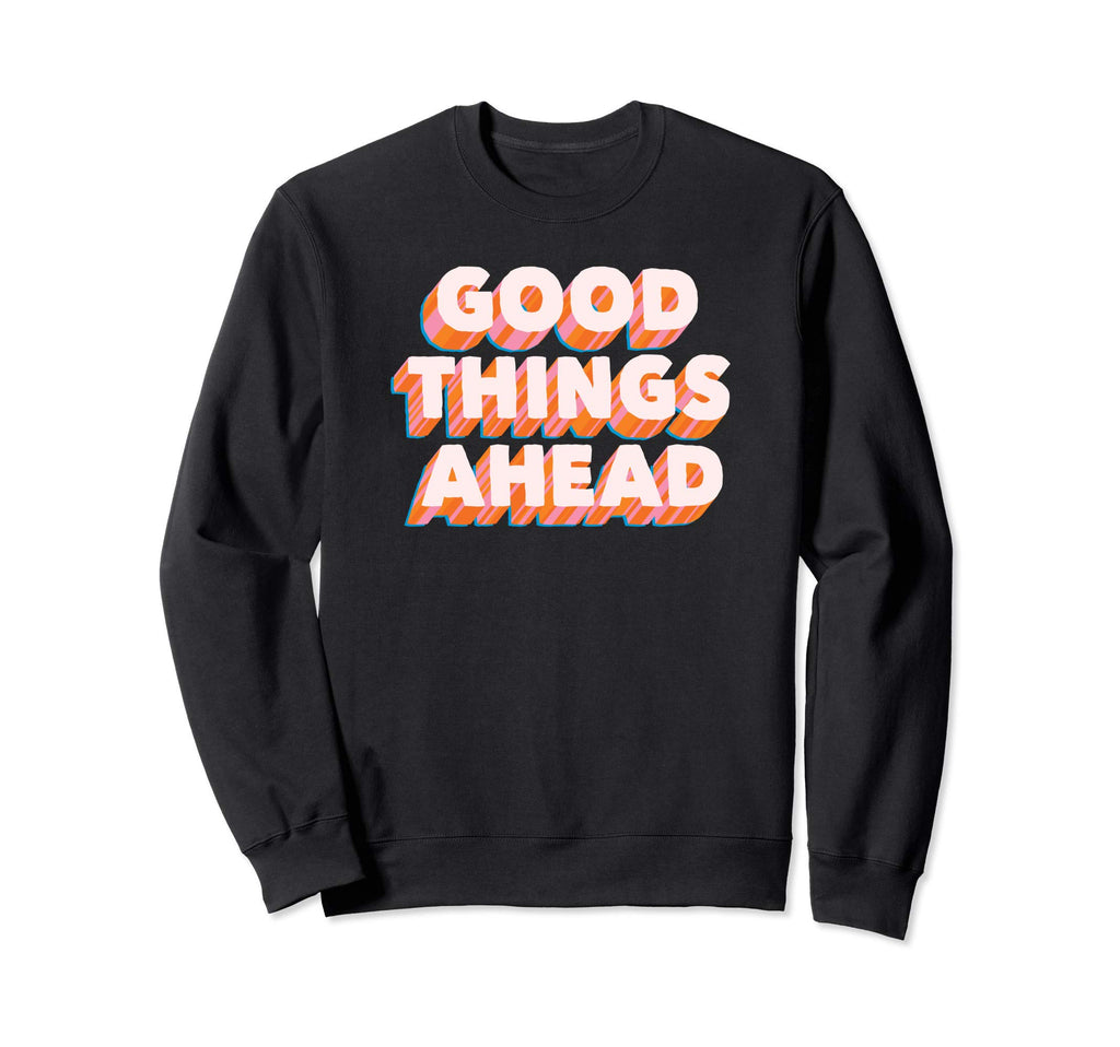Good Things Ahead Positive Message Sweatshirt - Graphic Print Unisex - T-Shirt, Sweatshirt, Hoodie