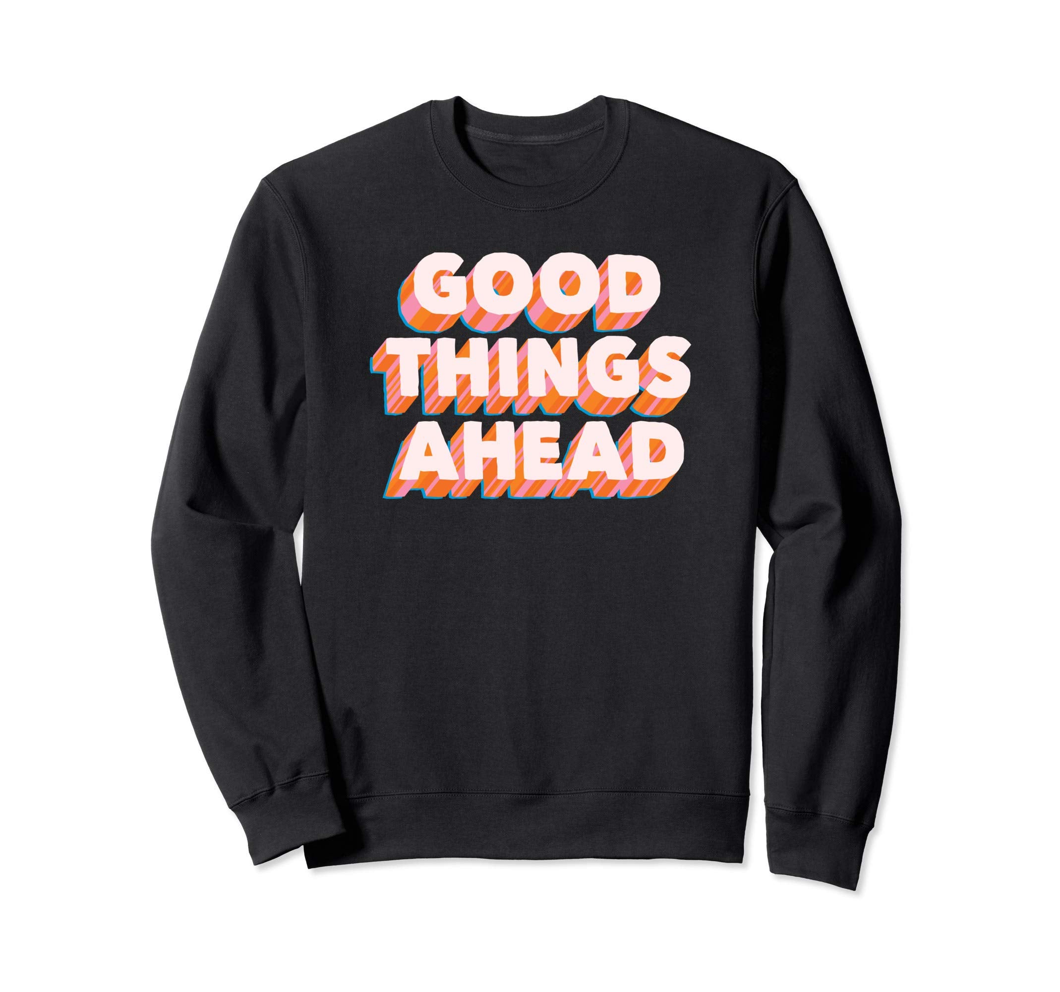 Good Things Ahead Positive Message Sweatshirt - Graphic Print Unisex - T-Shirt, Sweatshirt, Hoodie