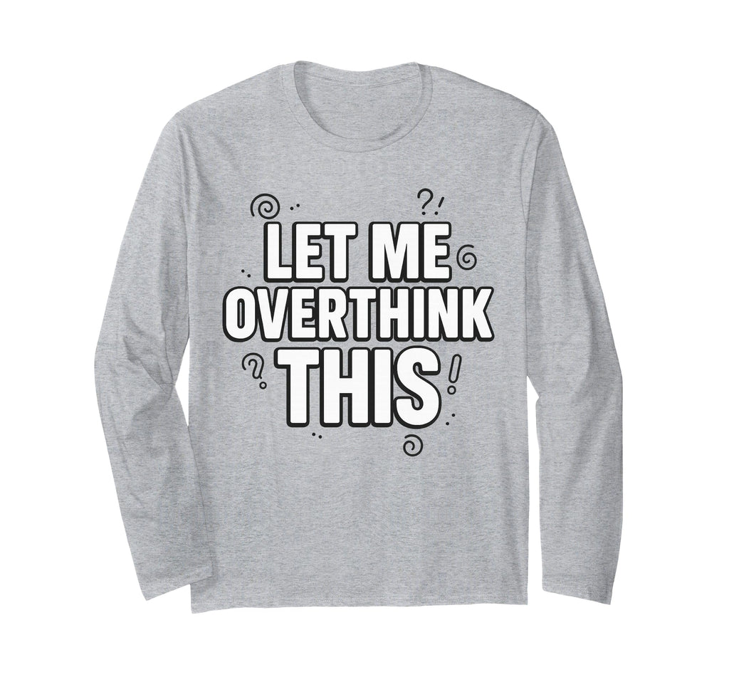 Funny Sarcastic Let Me Overthink T-Shirt - Streetwear Style for Adults - T-Shirt, Sweatshirt, Hoodie