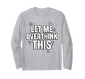Funny Sarcastic Let Me Overthink T-Shirt - Streetwear Style for Adults - T-Shirt, Sweatshirt, Hoodie