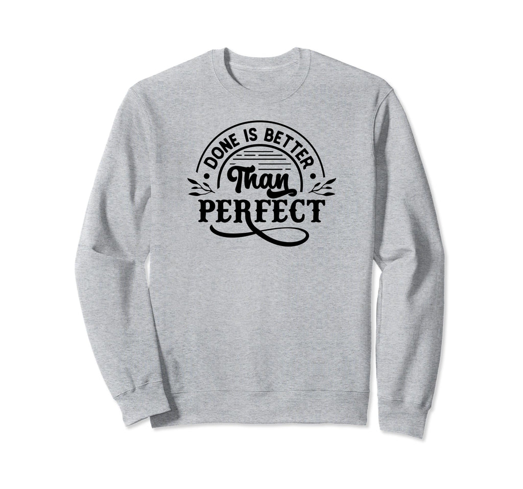Done Is Better Than Self Love Sweatshirt - Novelty Apparel Men Women - T-Shirt, Sweatshirt, Hoodie