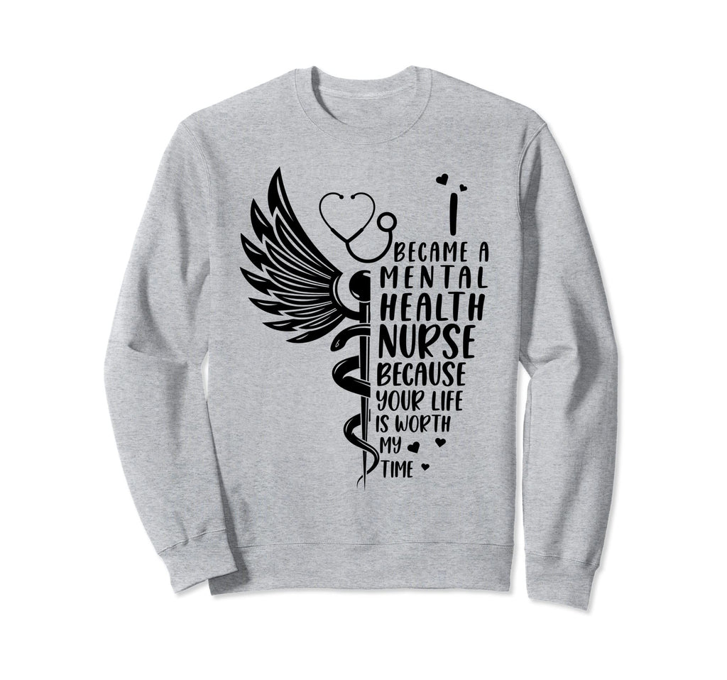 Nurse Because Your Life Is Worth Sweatshirt - Novelty Apparel Unisex - T-Shirt, Sweatshirt, Hoodie