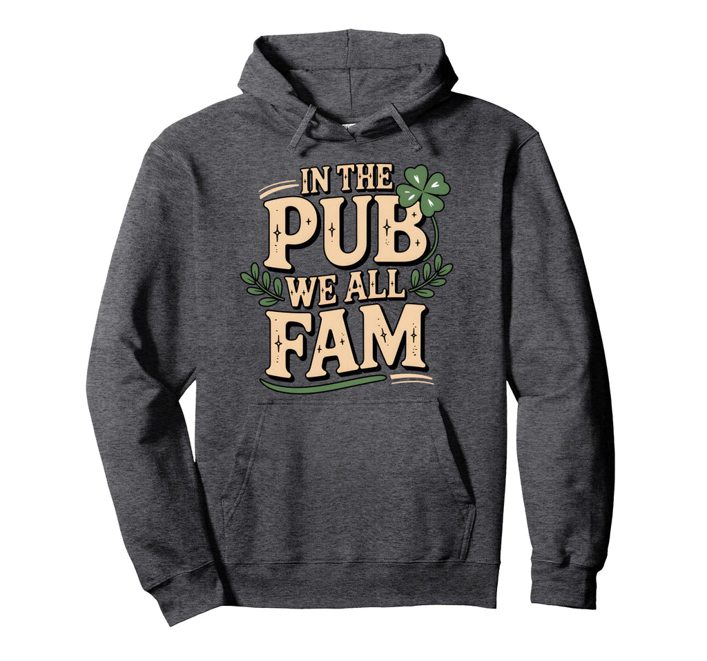 Pub We All Fam St Patricks Day Lucky Hoodie - Fun Novelty Design Men Women - T-Shirt, Sweatshirt, Hoodie