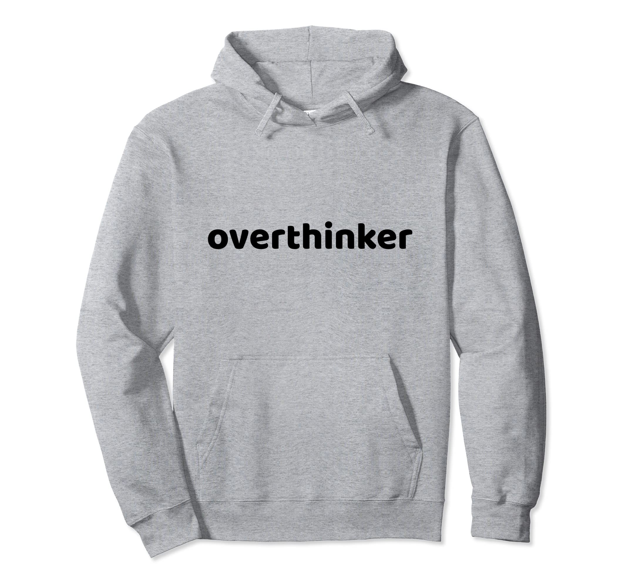 Overthinker Funny Sarcastic Hoodie - Fun Novelty Design Men Women - T-Shirt, Sweatshirt, Hoodie