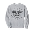 Mental Health People Go To Therapy Sweatshirt - Graphic Print Unisex - T-Shirt, Sweatshirt, Hoodie
