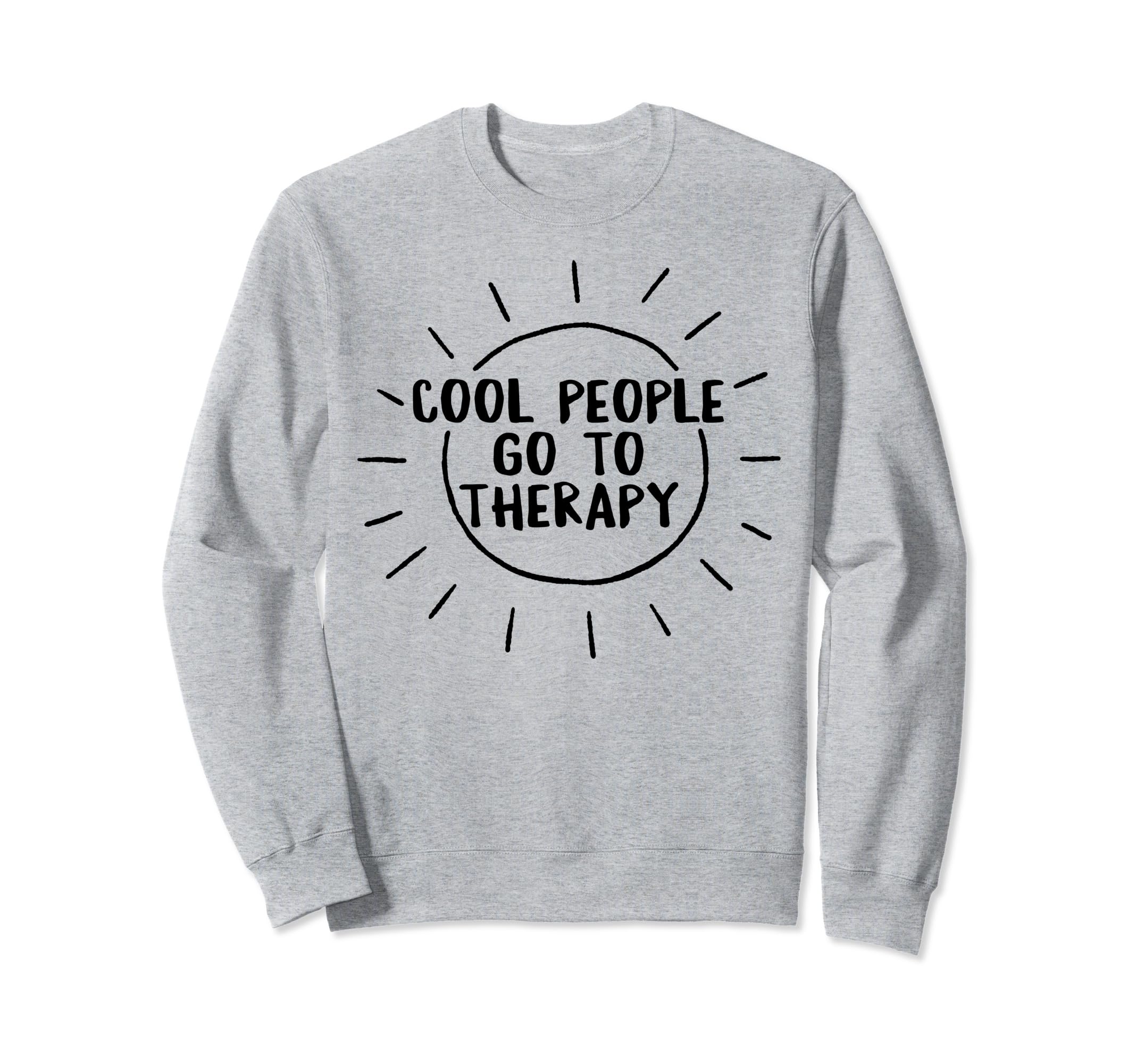 Mental Health People Go To Therapy Sweatshirt - Graphic Print Unisex - T-Shirt, Sweatshirt, Hoodie