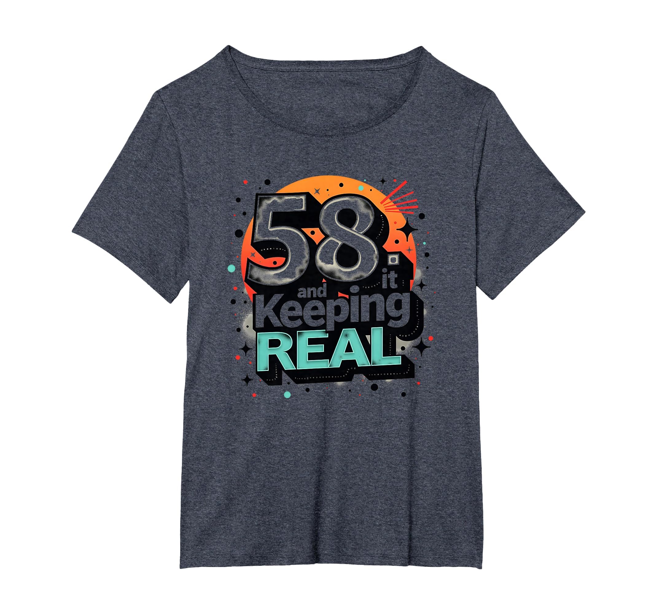 58 And Keeping It Real Birthday Gift T-Shirt - Graphic Print Unisex - T-Shirt, Sweatshirt, Hoodie