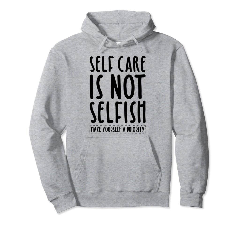 Self Care Is Not Selfish Make Yourself Hoodie - Graphic Print Men Women - T-Shirt, Sweatshirt, Hoodie