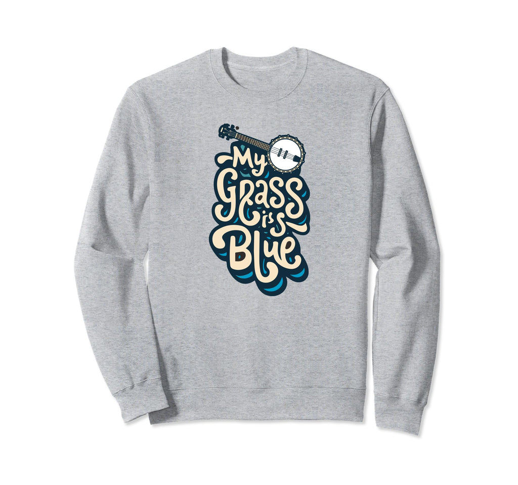 My Grass Is Blue Bluegrass Sweatshirt - Fun Novelty Design Unisex - T-Shirt, Sweatshirt, Hoodie