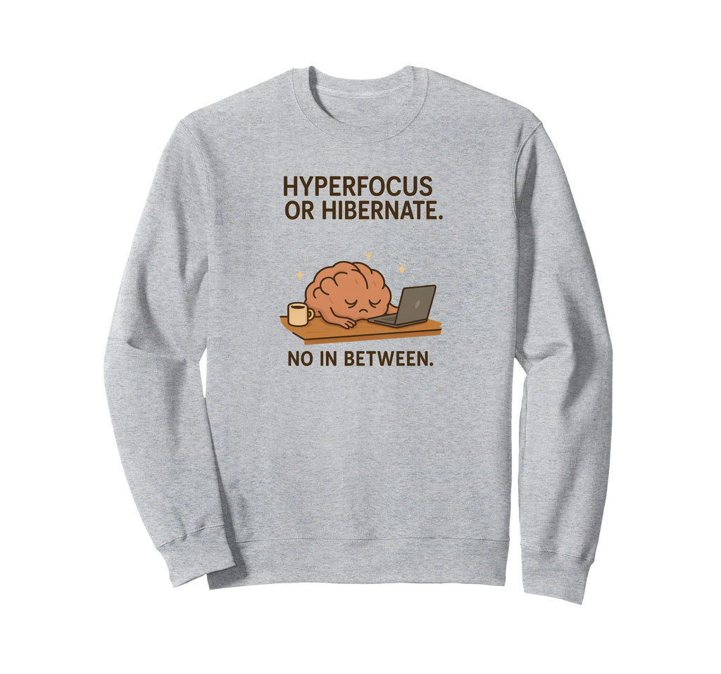 Hyperfocus Or Hibernate Funny Brain Sweatshirt - Graphic Print for Adults - T-Shirt, Sweatshirt, Hoodie