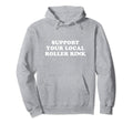 Roller Skate Support Your Local Roller Hoodie - Custom Art Print Unisex - T-Shirt, Sweatshirt, Hoodie