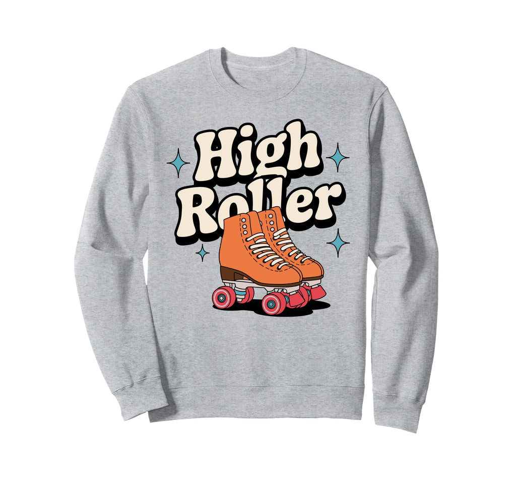 High Roller Roller Skating Roller Sweatshirt - Streetwear Style Men Women - T-Shirt, Sweatshirt, Hoodie