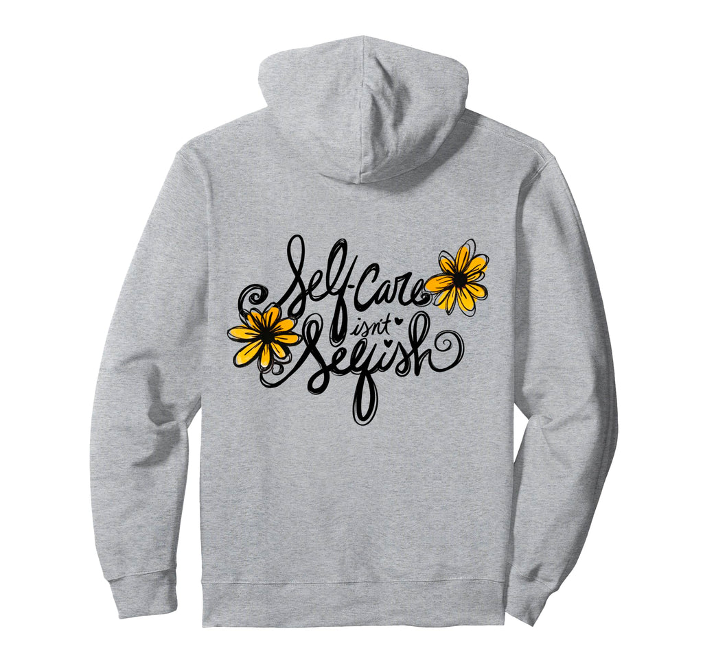 Self Care Isnt Selfish Hoodie - Custom Art Print for Adults - T-Shirt, Sweatshirt, Hoodie