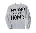 My Body Is My Home Depression Mental Sweatshirt - Trendy Graphic Men Women - T-Shirt, Sweatshirt, Hoodie