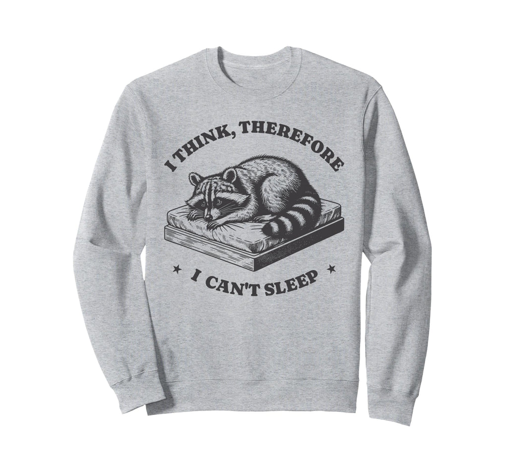 I Think Therefore I Cant Sleep Sweatshirt - Novelty Apparel for Adults - T-Shirt, Sweatshirt, Hoodie