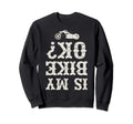 Is My Bike Ok Funny Motorcycle Sweatshirt - Novelty Apparel for Adults - T-Shirt, Sweatshirt, Hoodie