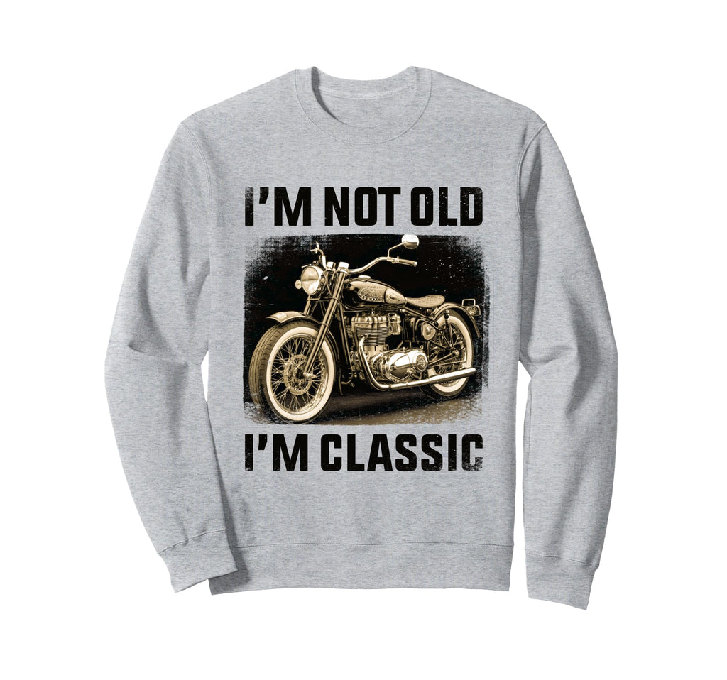 Im Not Old Im Motorcycle Fathers Day Sweatshirt - Unique Graphic for Adults - T-Shirt, Sweatshirt, Hoodie